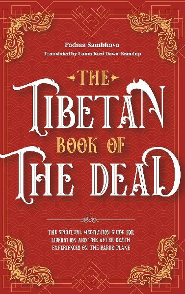 The Tibetan Book Of The Dead: The Spiritual Meditation Guide For Liberation And The After-Death Experiences On The Bardo Plane