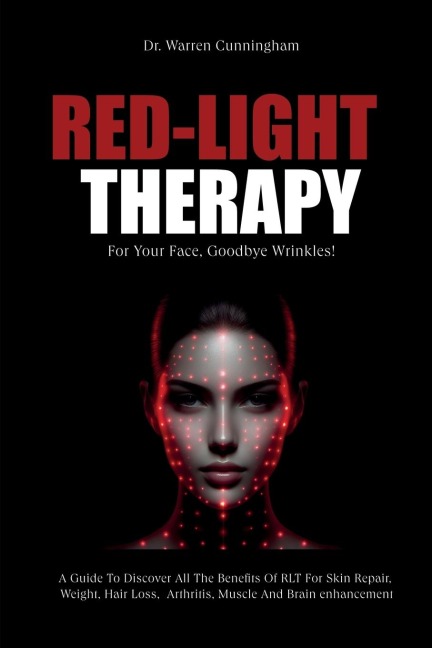 Red-Light Therapy For Your Face, Goodbye Wrinkles!: A Complete Guide To Discover How To Fix Your Face Issues With Light Therapy Even If Youve Never Done It Before