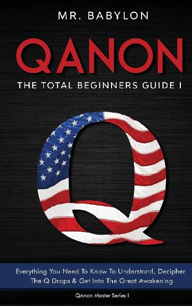 QAnon Decoded: Everything You Need To Know To Understand And Decipher The Q Drops And Get Into The Great Awakening