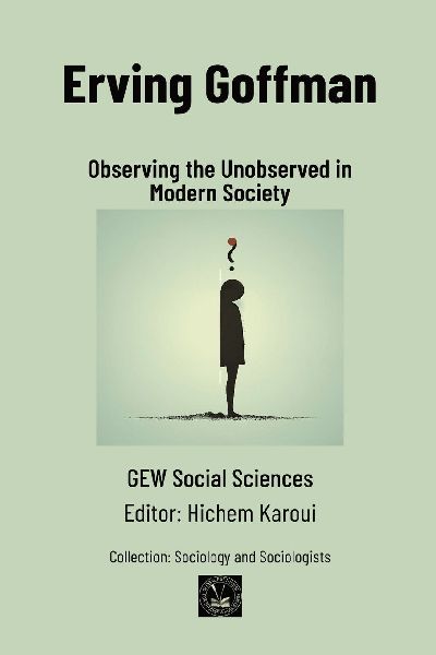 Erving Goffman: Observing the Unobserved in Modern Society