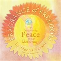 Fragrance of Freedom: Discovering Peace Through Mothering
