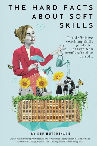 The Hard Facts about Soft Skills Coaching Skills for Leaders Who Aren't Afraid to Be Soft