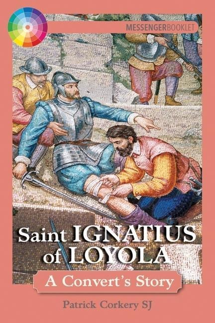 Saint Ignatius of Loyola: A Converts Story