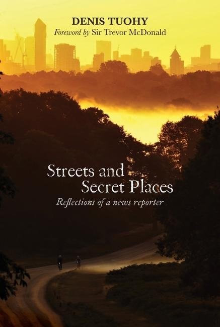 Streets and Secret Places: Reflections of a News Reporter