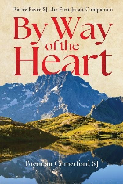 By Way of the Heart: Pierre Favre Sj, the First Jesuit Companion