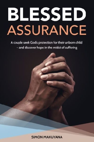Blessed Assurance: A couple seek Gods protection for their unborn child - and discover hope in the midst of suffering