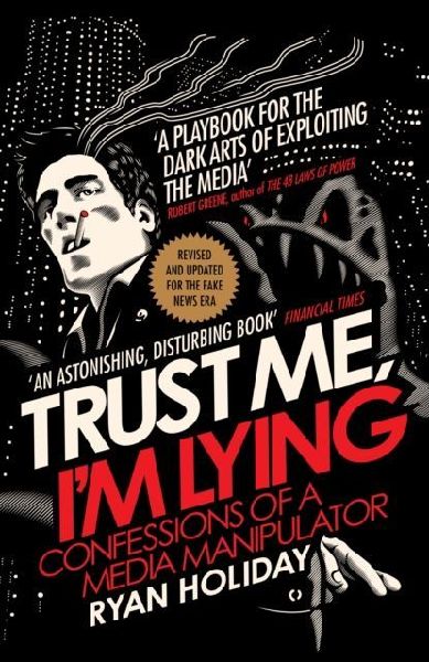 Trust Me Im Lying: Confessions of a Media Manipulator
