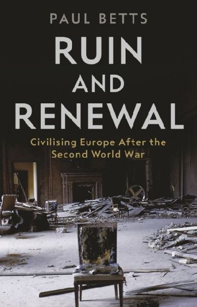 Ruin and Renewal: Civilising Europe After the Second World War