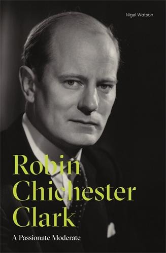 Robin Chichester-Clark: A Passionate Moderate
