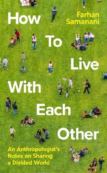 How To Live With Each Other: An Anthropologists Notes on Sharing a Divided World