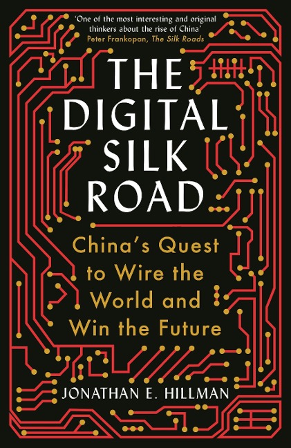 The Digital Silk Road: Chinas Quest to Wire the World and Win the Future
