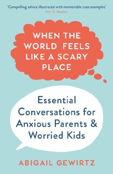 When the World Feels Like a Scary Place: Essential Conversations for Anxious Parents and Worried Kids