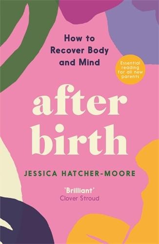 After Birth: What Nobody Tells You - How to Recover Body and Mind