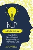NLP Made Easy: How to Use Neuro-Linguistic Programming to Change Your Life