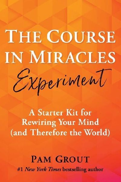 The Course in Miracles Experiment: A Starter Kit for Rewiring Your Mind (and Therefore the World)
