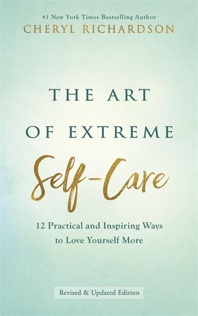 The Art of Extreme Self-Care: 12 Practical and Inspiring Ways to Love Yourself More