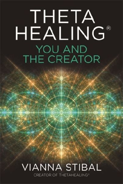 ThetaHealing®: You and the Creator: Deepen Your Connection with the Energy of Creation
