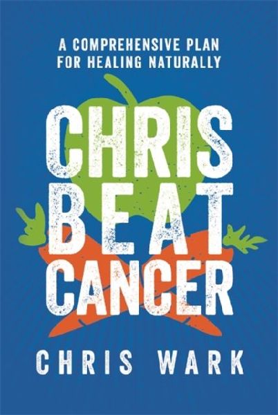 Chris Beat Cancer: A Comprehensive Plan for Healing Naturally