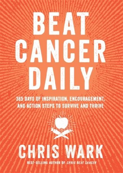Beat Cancer Daily: 365 Days of Inspiration, Encouragement and Action Steps to Survive and Thrive