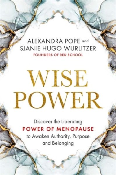 Wise Power: Discover the Liberating Power of Menopause to Awaken Authority, Purpose and Belonging