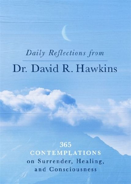 Daily Reflections from Dr. David R. Hawkins: 365 Contemplations on Surrender, Healing and Consciousness