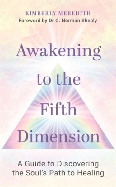 Awakening to the Fifth Dimension: A Guide to Discovering the Soul's Path to Healing