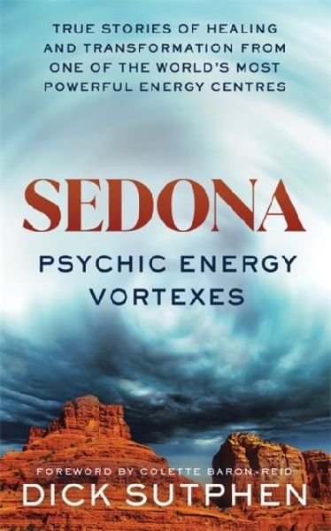 Sedona, Psychic Energy Vortexes: True Stories of Healing and Transformation from One of the Worlds Most Powerful Energy Centres
