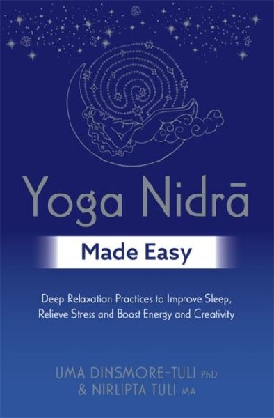 Yoga Nidra Made Easy: Deep Relaxation Practices to Improve Sleep, Relieve Stress and Boost Energy and Creativity