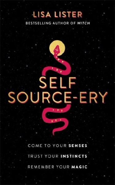 Self Source-ery: Come to Your Senses. Trust Your Instincts. Remember Your Magic.