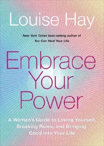 Embrace Your Power: A Womans Guide to Loving Yourself, Breaking Rules and Bringing Good into Your Life