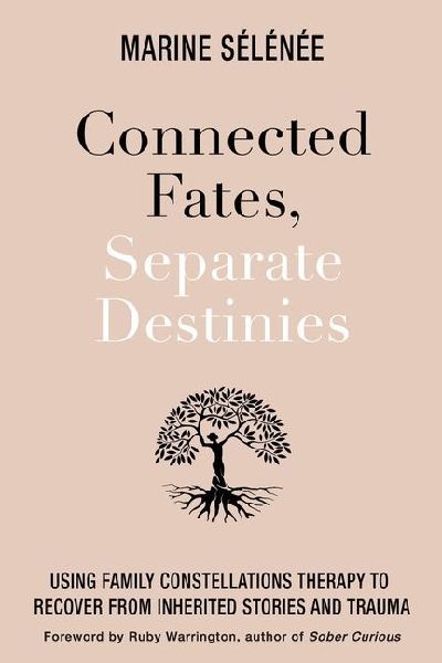 Connected Fates, Separate Destinies: Using Family Constellations Therapy to Recover from Inherited Stories and Trauma