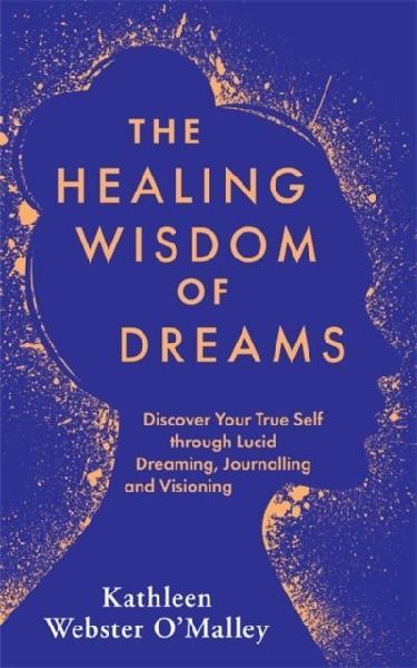 The Healing Wisdom of Dreams: Discover Your True Self through Lucid Dreaming, Journalling and Visioning