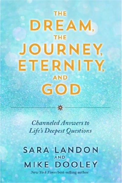 The Dream, the Journey, Eternity, and God: Channeled Answers to Lifes Deepest Questions