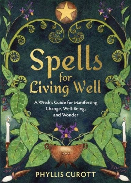 Spells for Living Well: A Witchs Guide for Manifesting Change, Well-being, and Wonder