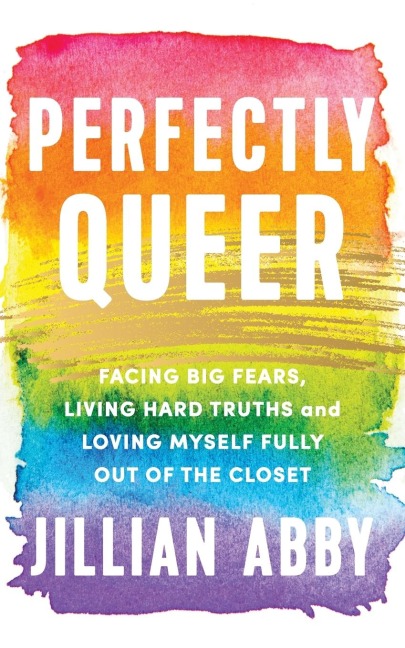 Perfectly Queer: Facing Big Fears, Living Hard Truths and Loving Myself Fully