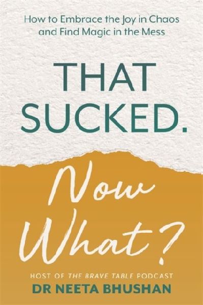 That Sucked. Now What?: How to Embrace the Joy in Chaos and Find Magic in the Mess
