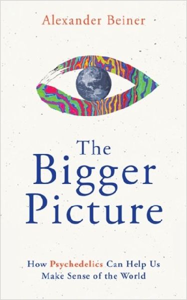 The Bigger Picture: How Psychedelics Can Help Us Make Sense of the World