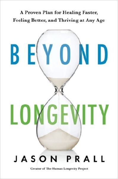 Beyond Longevity: A Proven Plan for Healing Faster, Feeling Better and Thriving at Any Age