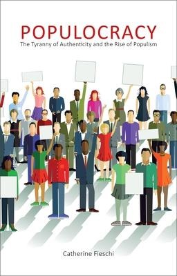 Populocracy: The Tyranny of Authenticity and the Rise of Populism