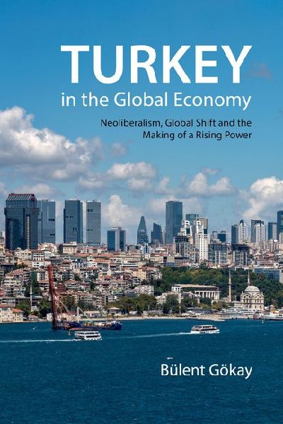 Turkey in the Global Economy: Neoliberalism, Global Shift and the Making of a Rising Power