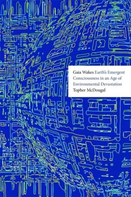 Gaia Wakes: Earths Emergent Consciousness in an Age of Environmental Devastation