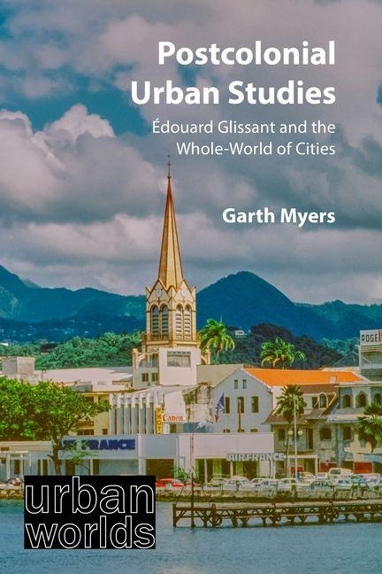 Postcolonial Urban Studies: Édouard Glissant and the Whole-World of Cities