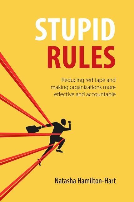 Stupid Rules: Reducing Red Tape and Making Organizations More Effective and Accountable