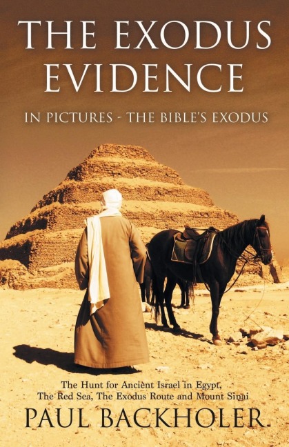 The Exodus Evidence in Pictures, the Bibles Exodus: The Hunt for Ancient Israel in Egypt, the Red Sea, the Exodus Route and Mount Sinai