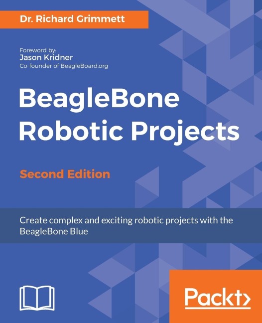 BeagleBone Robotic Projects - Second Edition: Create complex and exciting robotic projects with the BeagleBone Blue