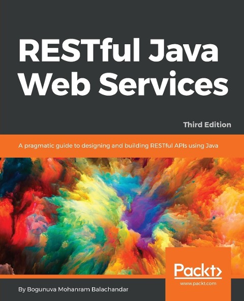 RESTful Java Web Services - Third Edition: A pragmatic guide to designing and building RESTful APIs using Java