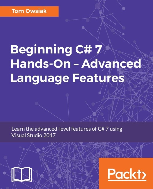 Beginning C# 7 Hands-On - Advanced Language Features: Learn the advanced-level features of C# 7 using Visual Studio 2017