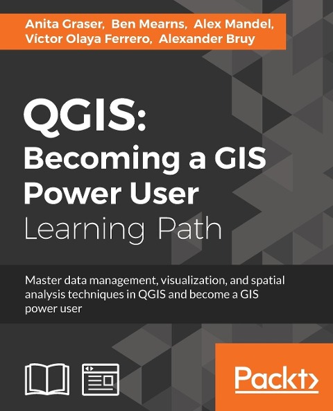 QGIS: Becoming a GIS Power User: Master data management, visualization, and spatial analysis techniques in QGIS and become a GIS power user