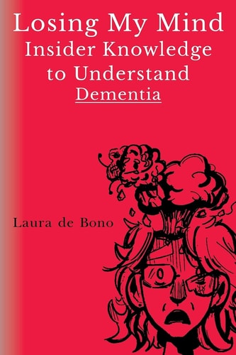 Losing My Mind Insider Knowledge to Understand Dementia
