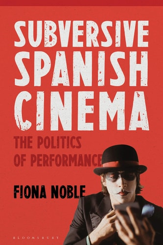 Subversive Spanish Cinema The Politics of Performance